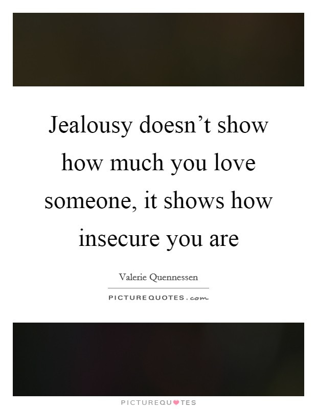 Quotes About How Much You Love Someone
 Jealousy doesn t show how much you love someone it shows