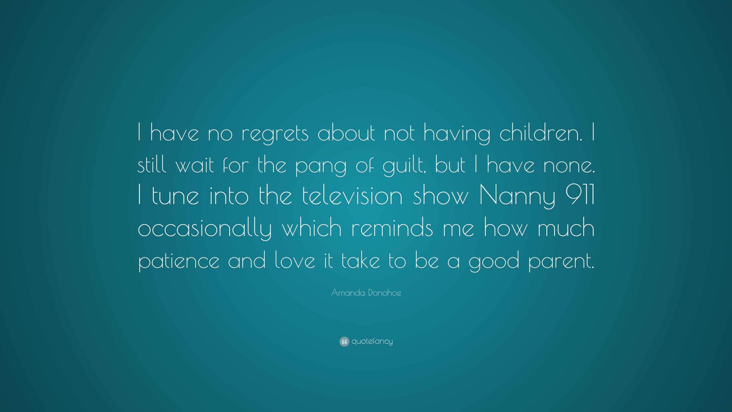 Quotes About Not Having Kids
 Amanda Donohoe Quote “I have no regrets about not having