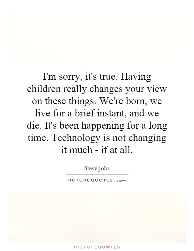 Quotes About Not Having Kids
 I m sorry it s true Having children really changes your