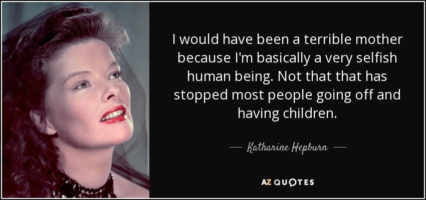 Quotes About Not Having Kids
 Katharine Hepburn quote I would have been a terrible
