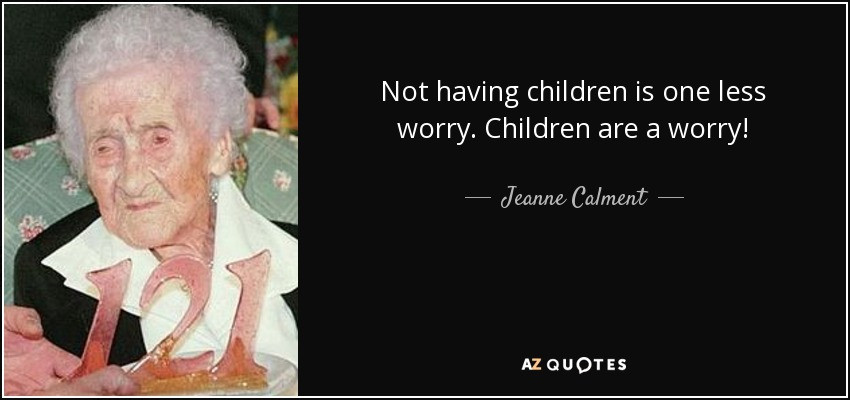 Quotes About Not Having Kids
 Jeanne Calment quote Not having children is one less