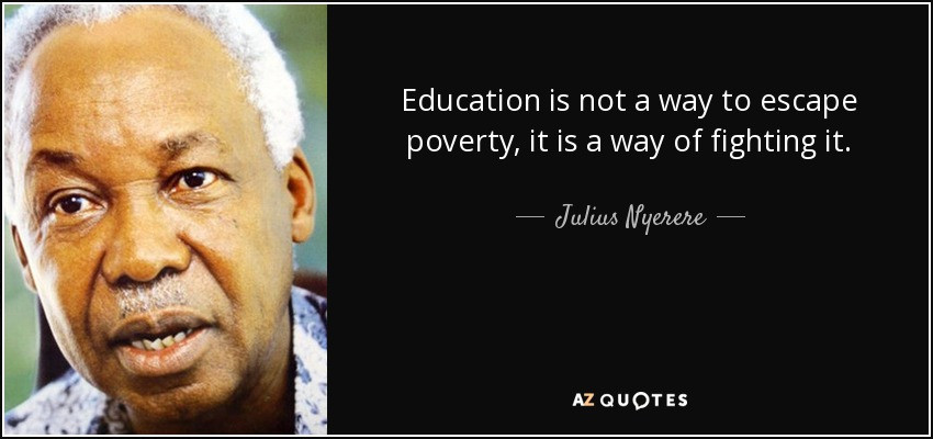 Quotes About Poverty And Education
 Julius Nyerere quote Education is not a way to escape