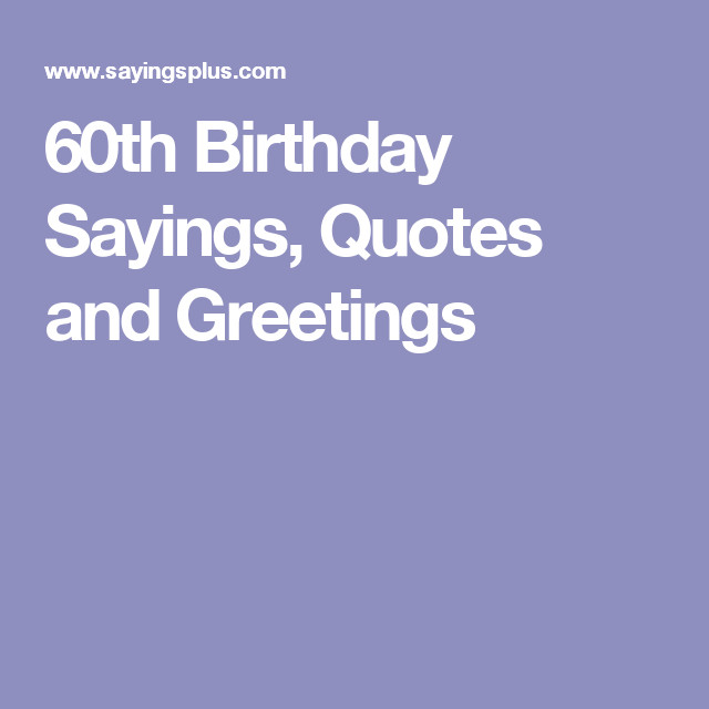 Quotes For 60th Birthday
 60th Birthday Sayings Quotes and Greetings