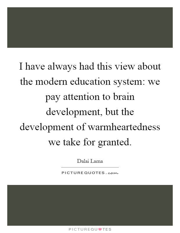 Quotes On Education System
 I have always had this view about the modern education