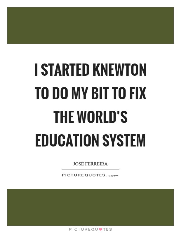 Quotes On Education System
 I started Knewton to do my bit to fix the world s