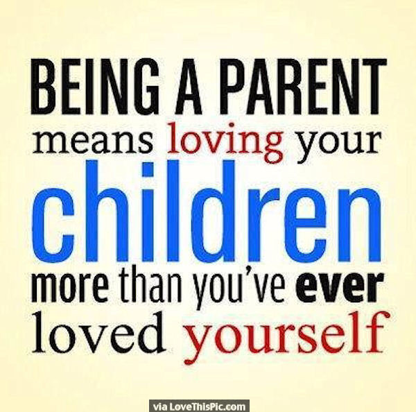 Quotes On Loving Children
 Being A Parent Means Loving Your Children More Than You