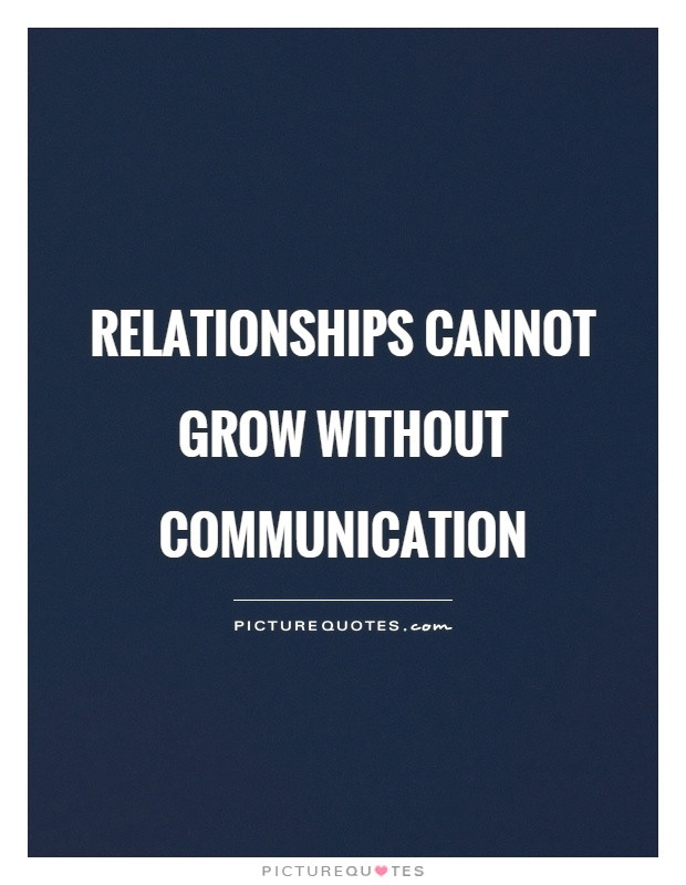 Relationship Communication Quotes
 Relationships cannot grow without munication