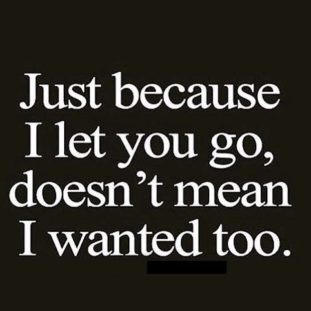 Sad Quote About Relationships
 Just Because I Let You Go Doesn t Mean I Wanted To