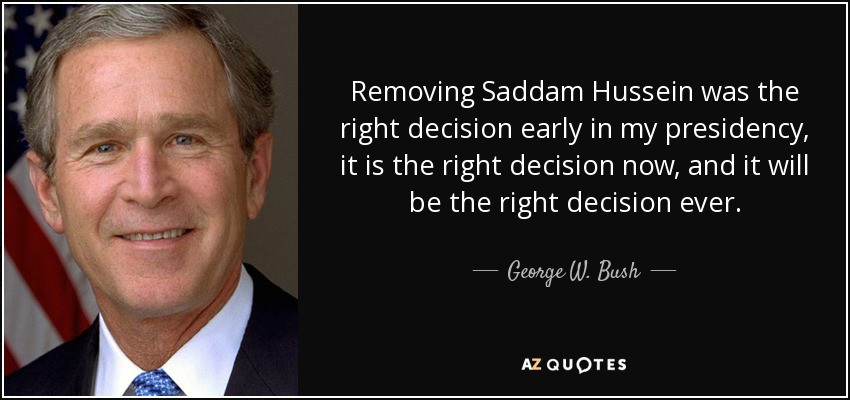 Saddam Hussein Quote
 George W Bush quote Removing Saddam Hussein was the