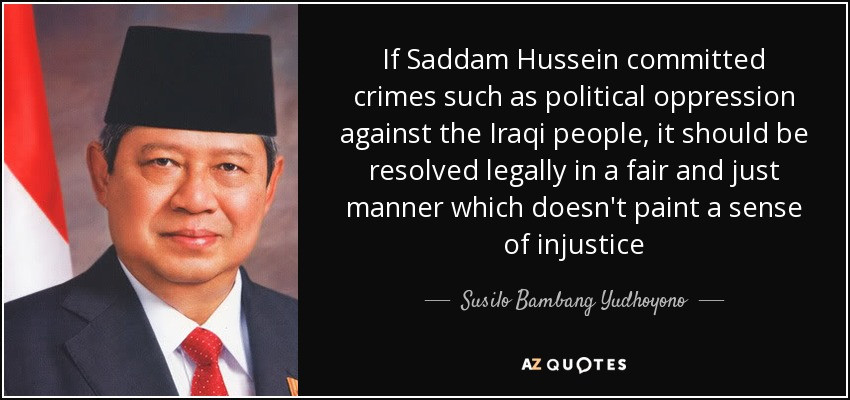 Saddam Hussein Quote
 QUOTES BY SUSILO BAMBANG YUDHOYONO