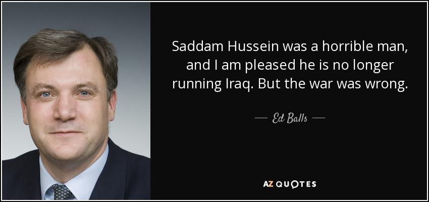 Saddam Hussein Quote
 Ed Balls quote Saddam Hussein was a horrible man and I