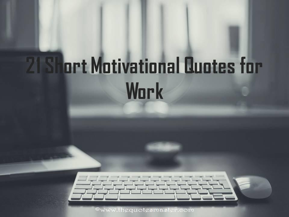 Short Motivational Quotes For Work
 21 Short Motivational Quotes for Work
