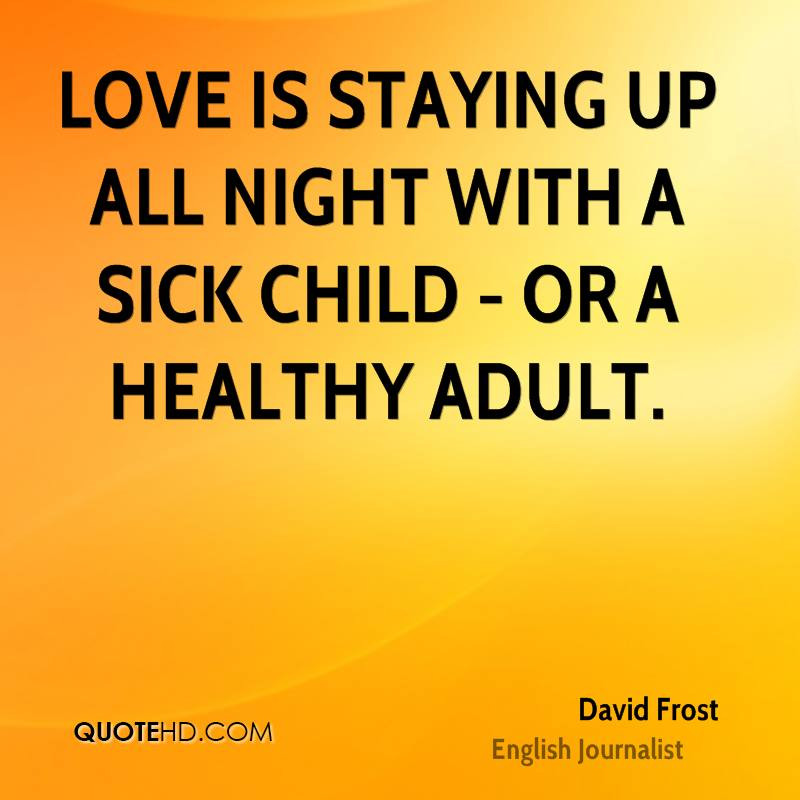 Sick Kids Quotes
 David Frost Parenting Quotes