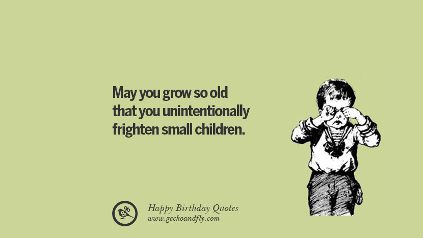Silly Birthday Quotes
 33 Funny Happy Birthday Quotes and Wishes