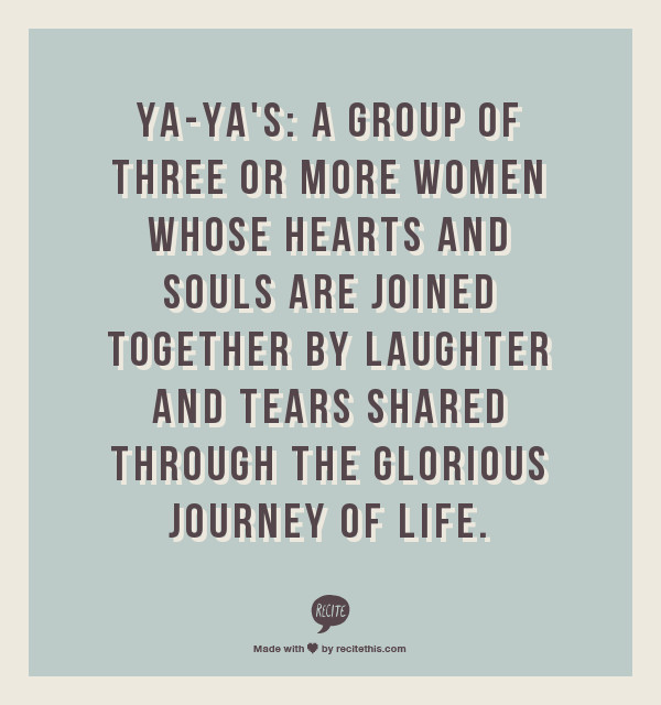 Sisterhood Friendship Quotes
 Ya Ya s A group of three or more women whose hearts and