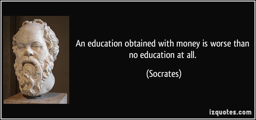 Socrates Education Quotes
 An education obtained with money is worse than no