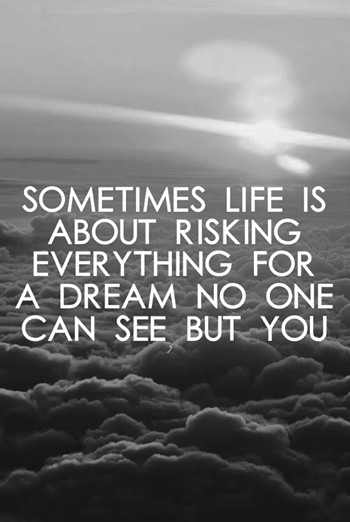 Sometime In Life Quotes
 Sometimes Life Is About Risking Everything For A Dream No