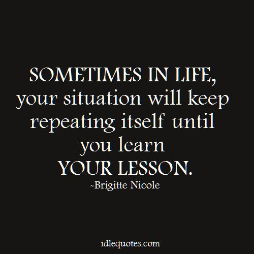 Sometime In Life Quotes
 Sometimes in life your situation will keep repeating