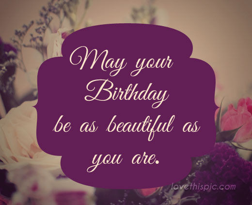 Sweet Birthday Quote
 May Your Birthday s and for