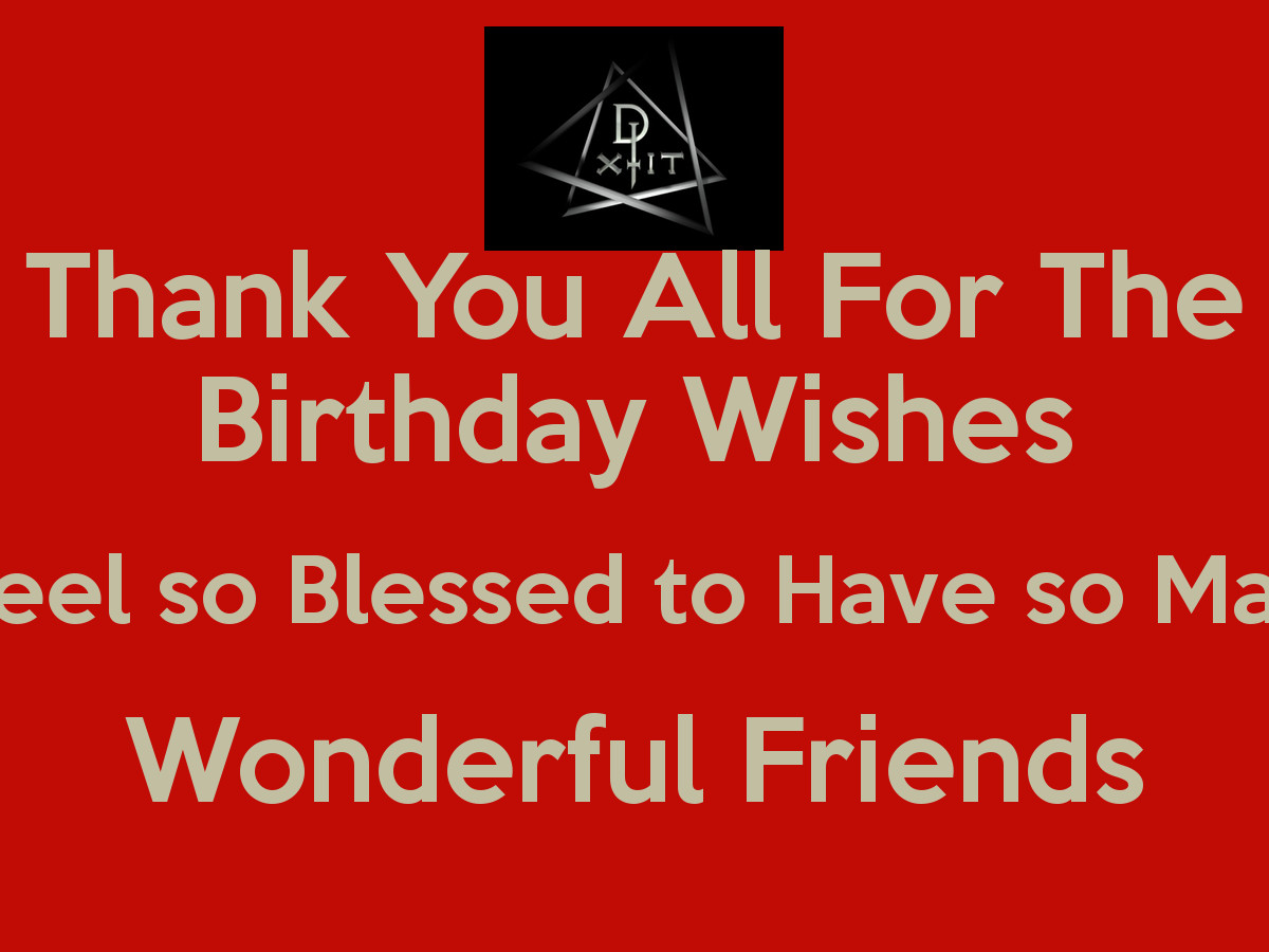 Thank You All For Your Birthday Wishes
 Thank You All For The Birthday Wishes i Feel so Blessed to