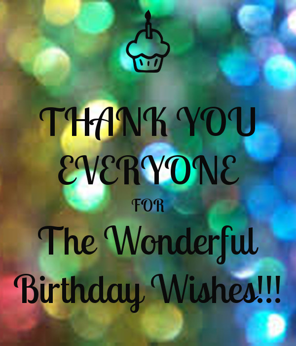 Thank You For The Birthday Wishes
 THANK YOU EVERYONE FOR The Wonderful Birthday Wishes