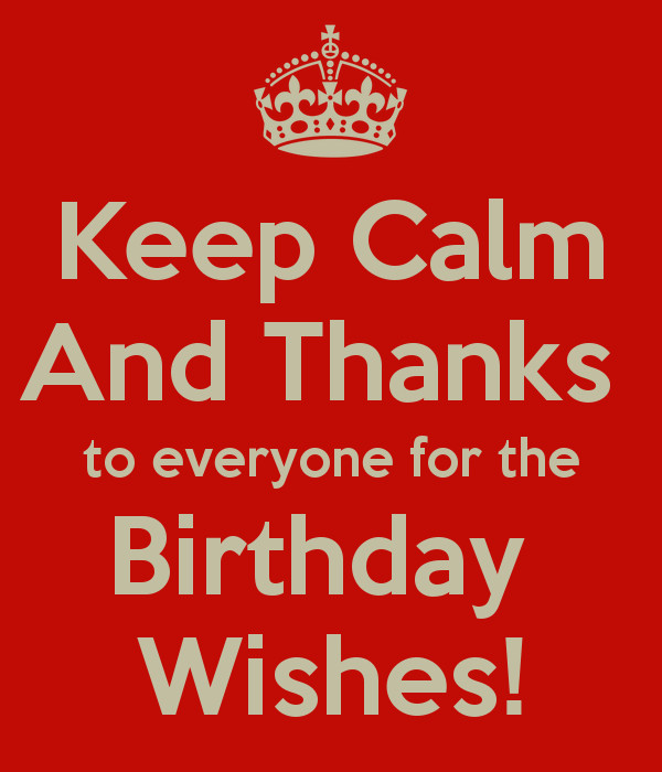 Thanks Everyone For All The Birthday Wishes
 Keep Calm And Thanks to everyone for the Birthday Wishes
