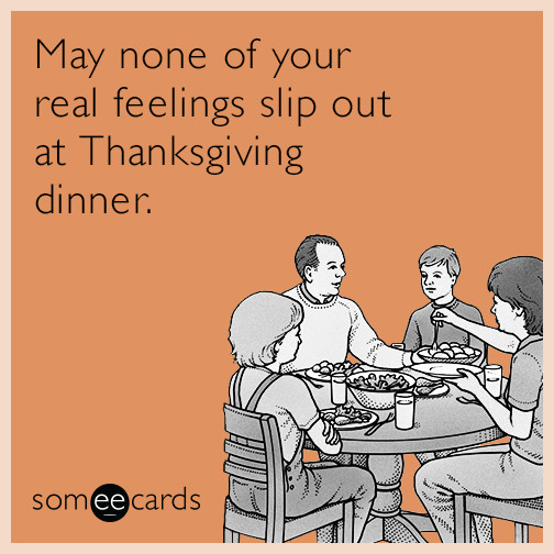 Thanksgiving Quotes Hilarious
 May none of your real feelings slip out at Thanksgiving