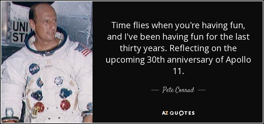 Time Flies Quotes For Baby
 Pete Conrad quote Time flies when you re having fun and