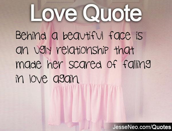 Quotes About Being Scared To Fall In Love
 Behind a beautiful face is an ugly relationship that made