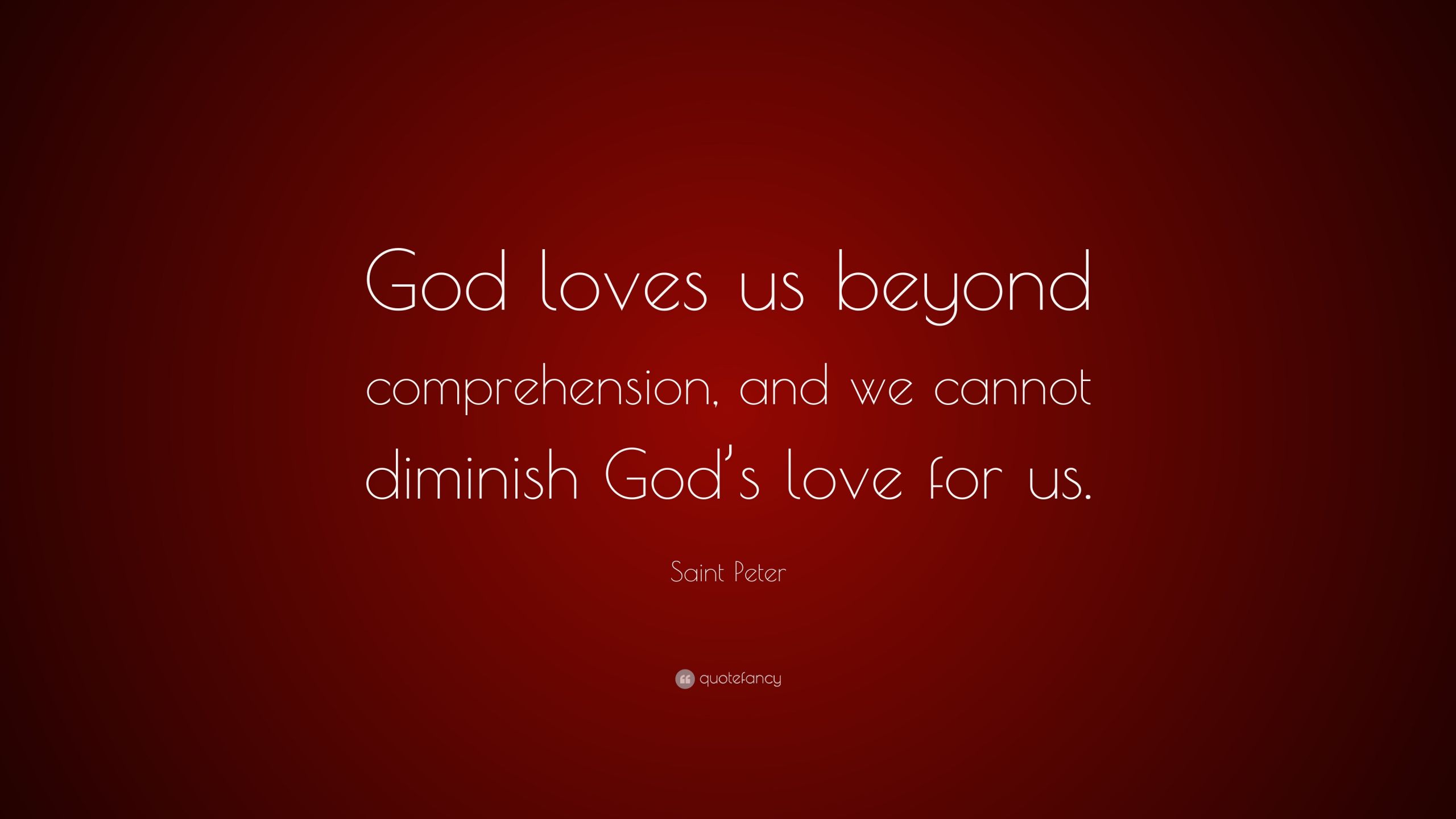God Quotes On Love
 Saint Peter Quote “God loves us beyond prehension and