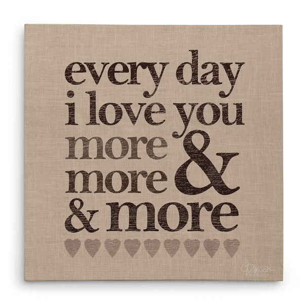 I Love You More Everyday Quotes
 Every Day I Love You More & More & More Canvas Print