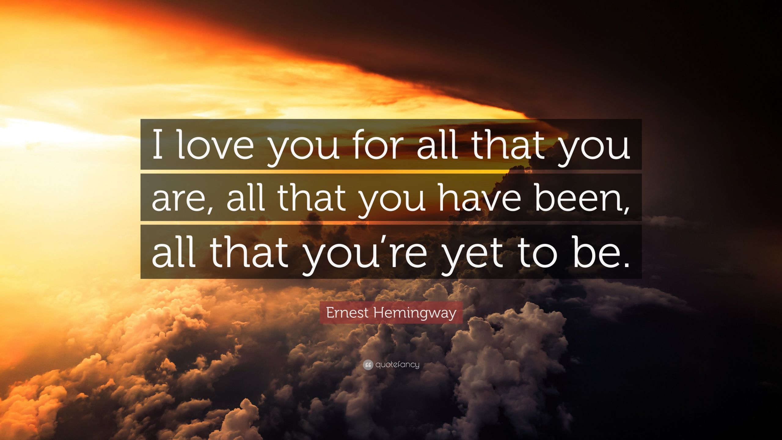 I Love You Romantic Quotes
 Ernest Hemingway Quote “I love you for all that you are