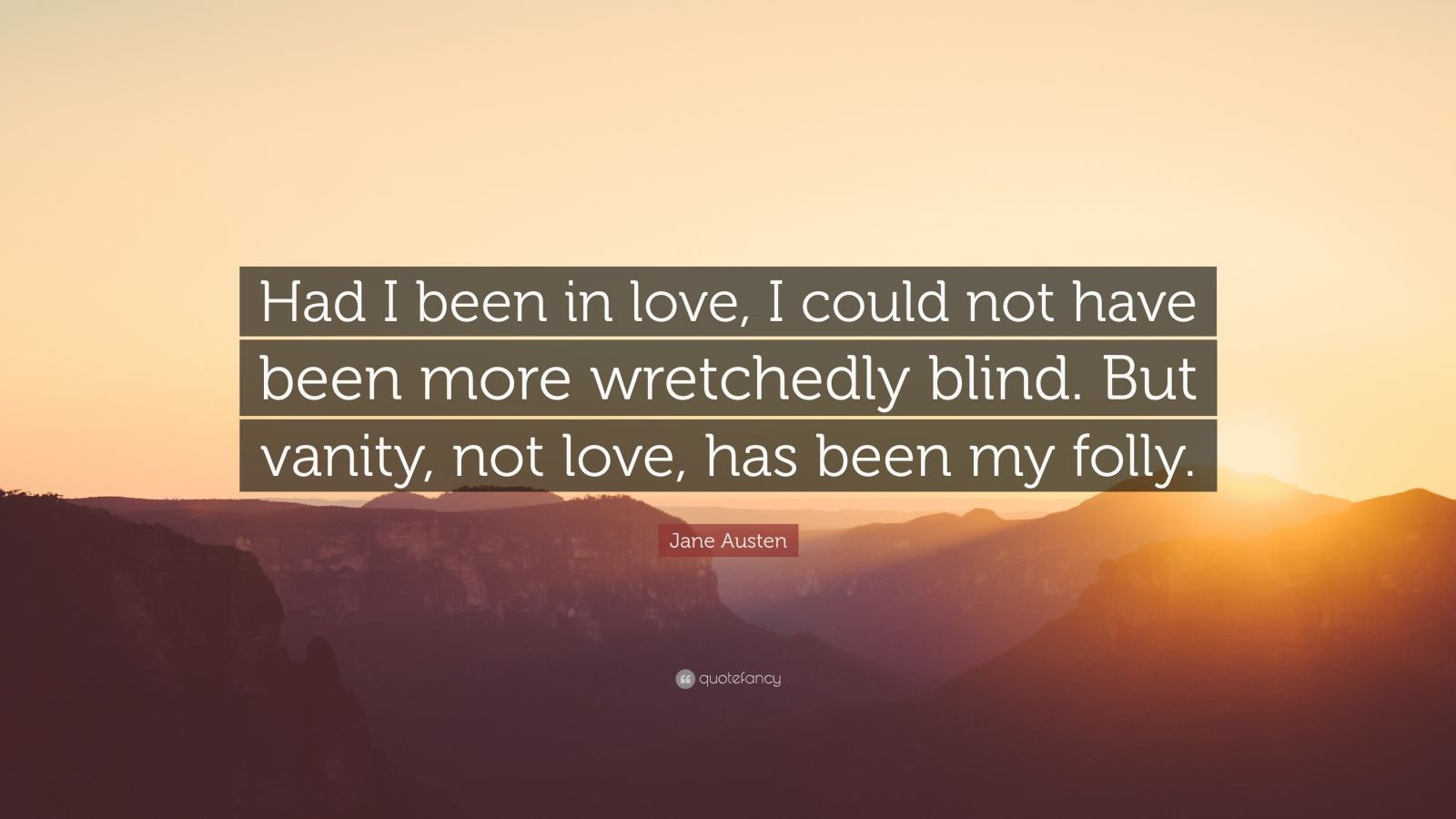 Jane Austen Quotes On Love
 Jane Austen Quote “Had I been in love I could not have