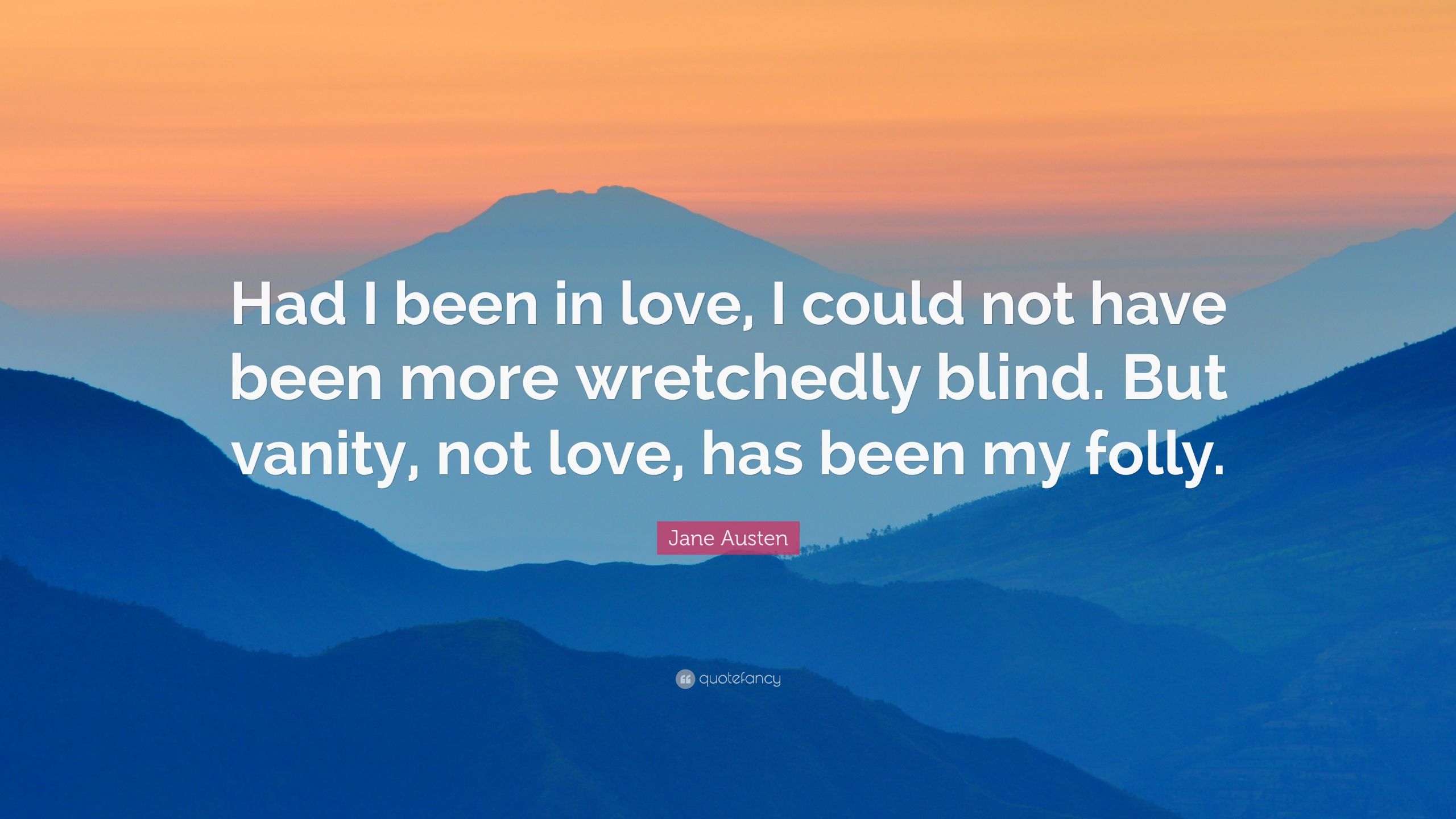 Jane Austen Quotes On Love
 Jane Austen Quote “Had I been in love I could not have