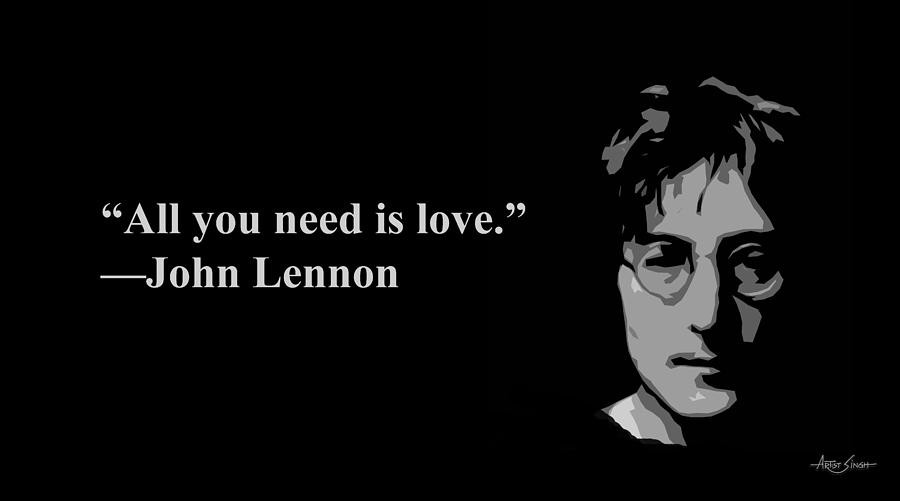 John Lennon Love Quotes
 All You Need Is Love John Lennon Artist Singh Mixed