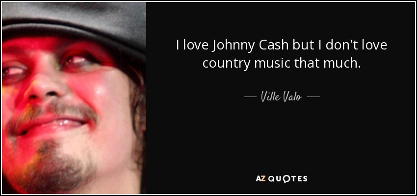 Johnny Cash Love Quotes
 Ville Valo quote I love Johnny Cash but I don t love