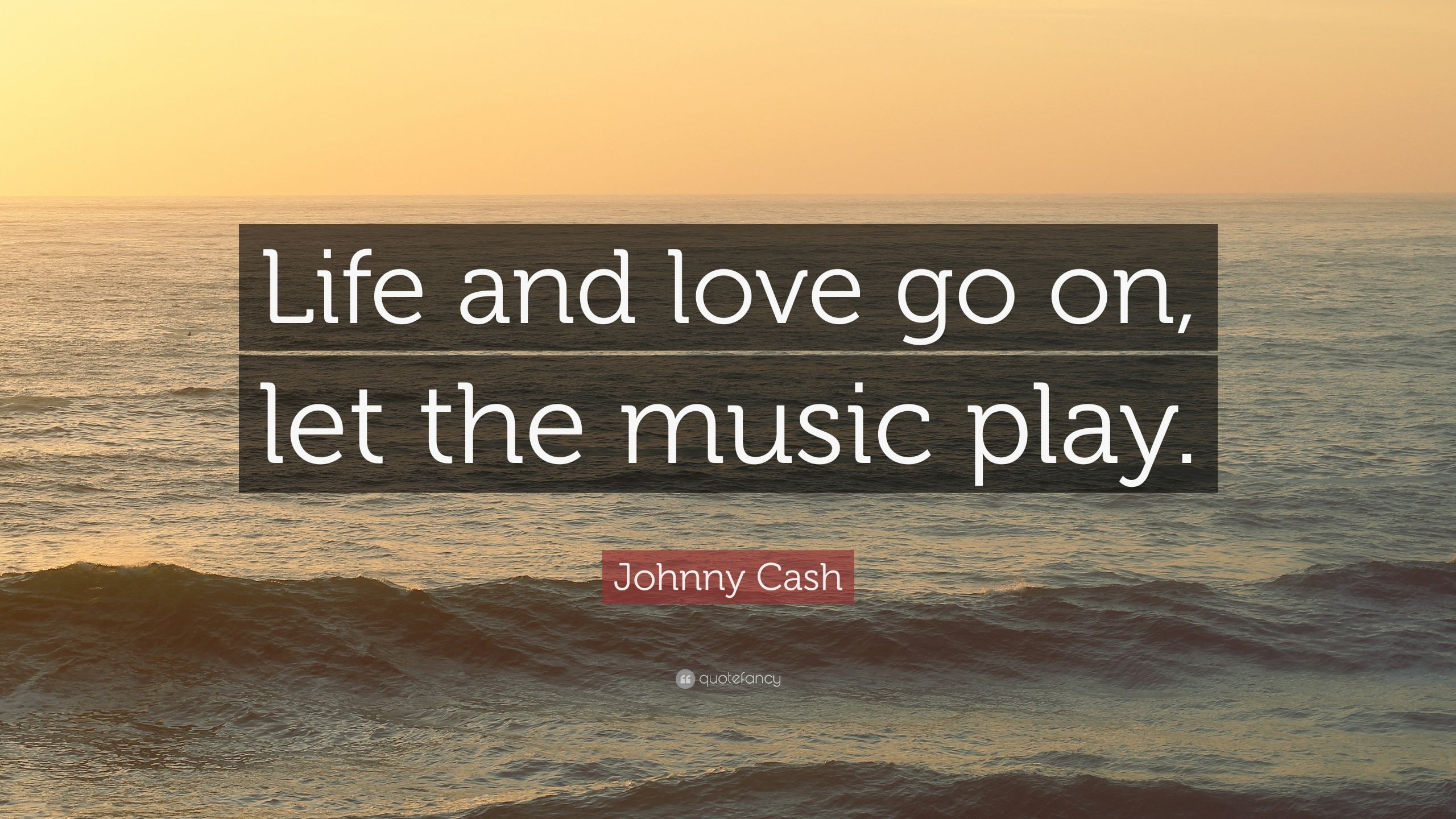 Johnny Cash Love Quotes
 Johnny Cash Quote “Life and love go on let the music