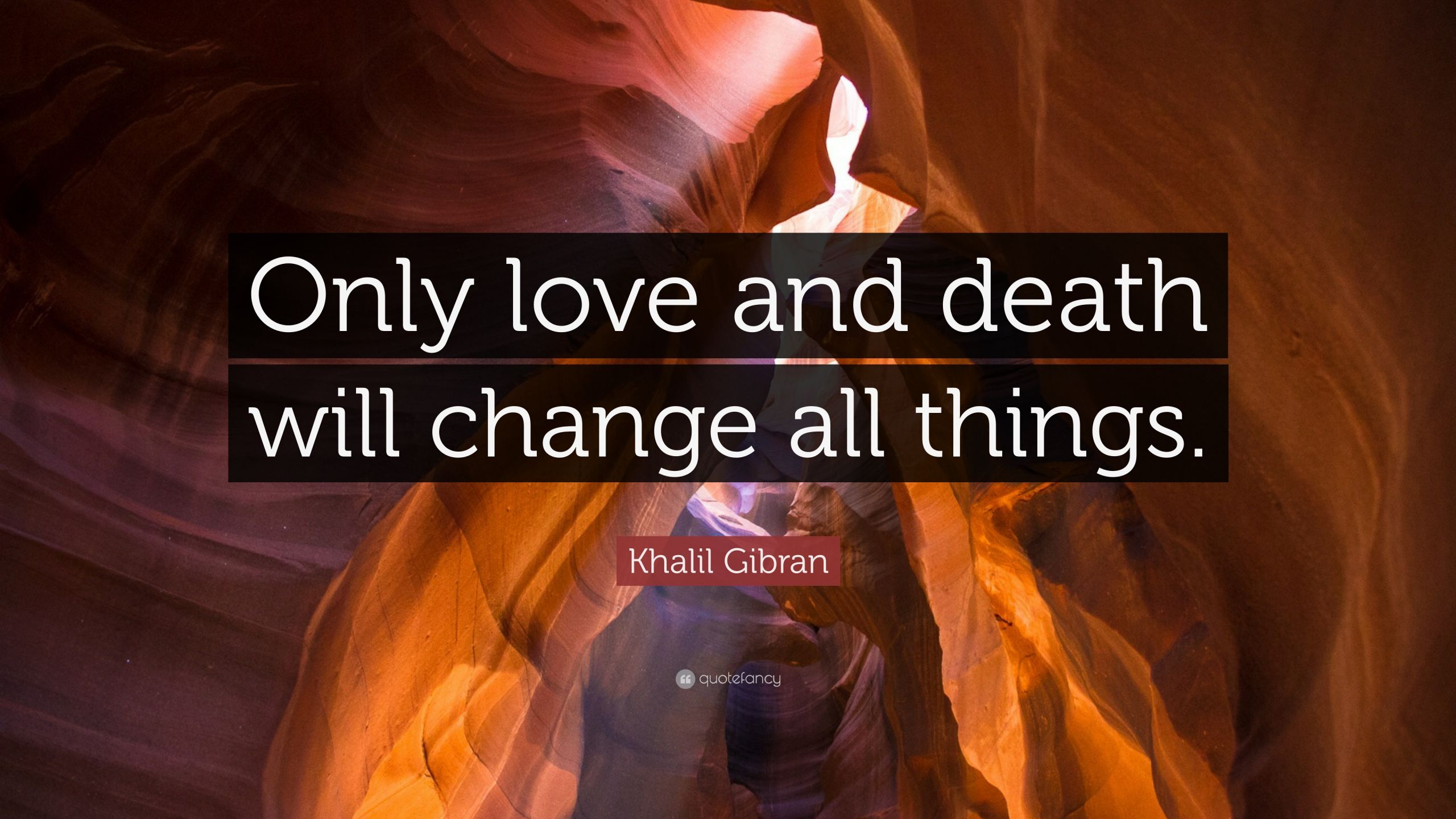 Love And Death Quotes
 Khalil Gibran Quote “ ly love and will change all