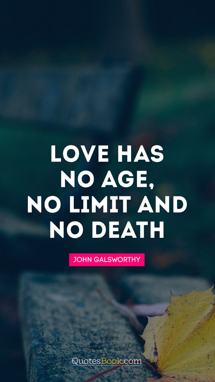 Love And Death Quotes
 Love has no age no limit and no Quote by John