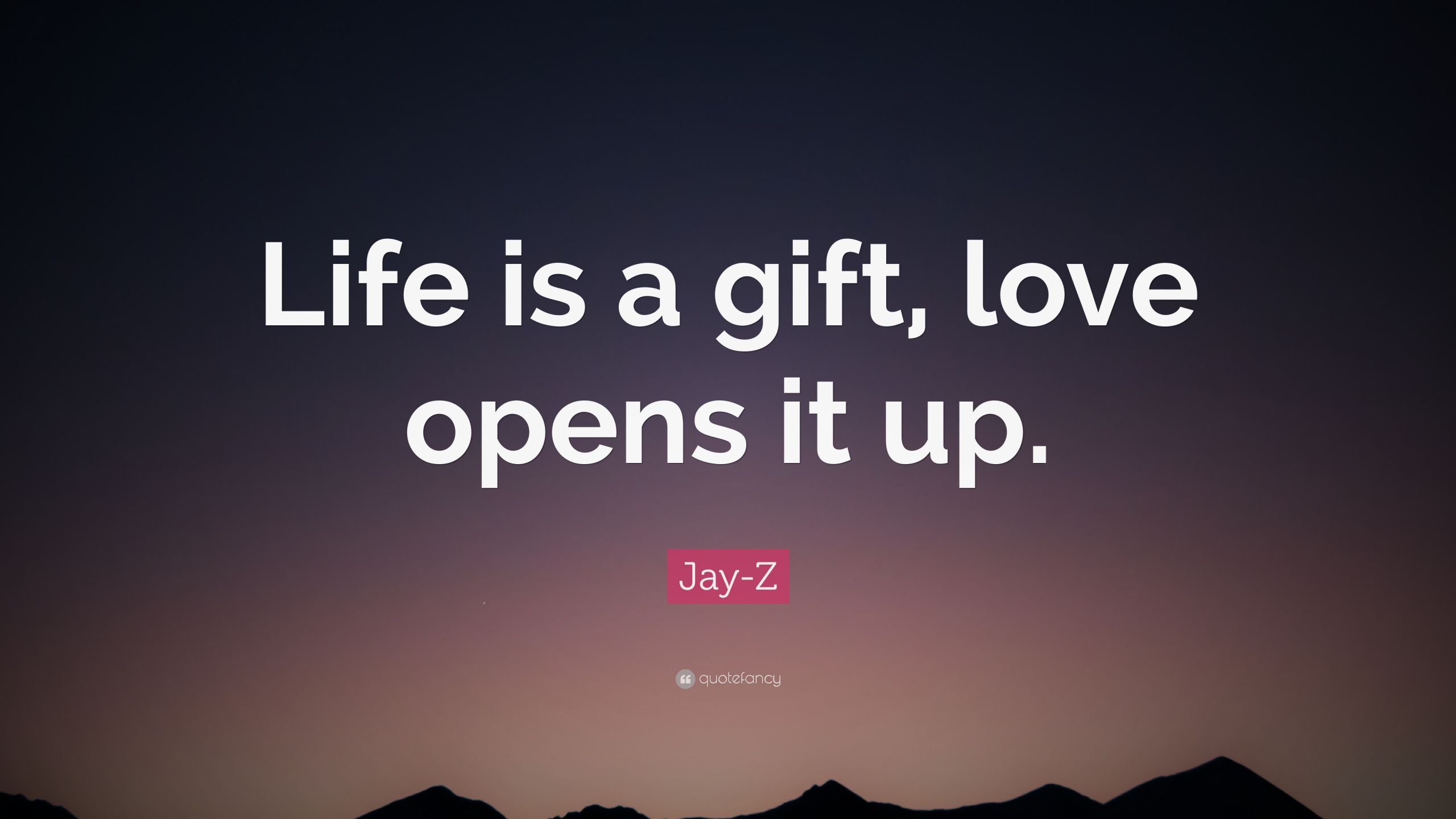 Love Gift Quotes
 Jay Z Quote “Life is a t love opens it up ”