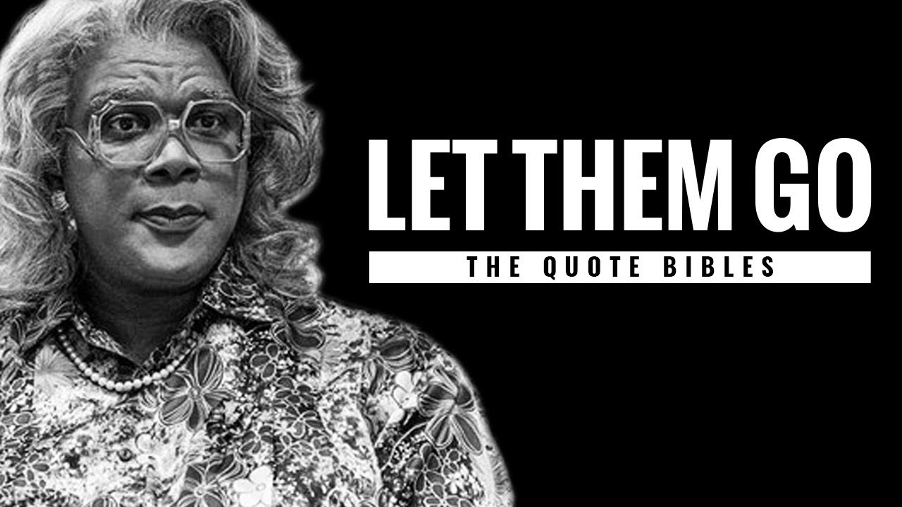 Madea Quotes On Relationships
 Madea Let Them Go Quote Tyler Perry Quotes About