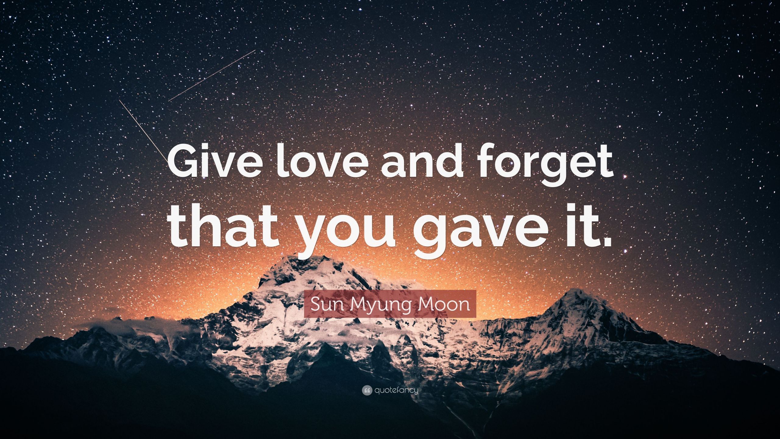 Moon Love Quotes
 Sun Myung Moon Quote “Give love and for that you gave it ”