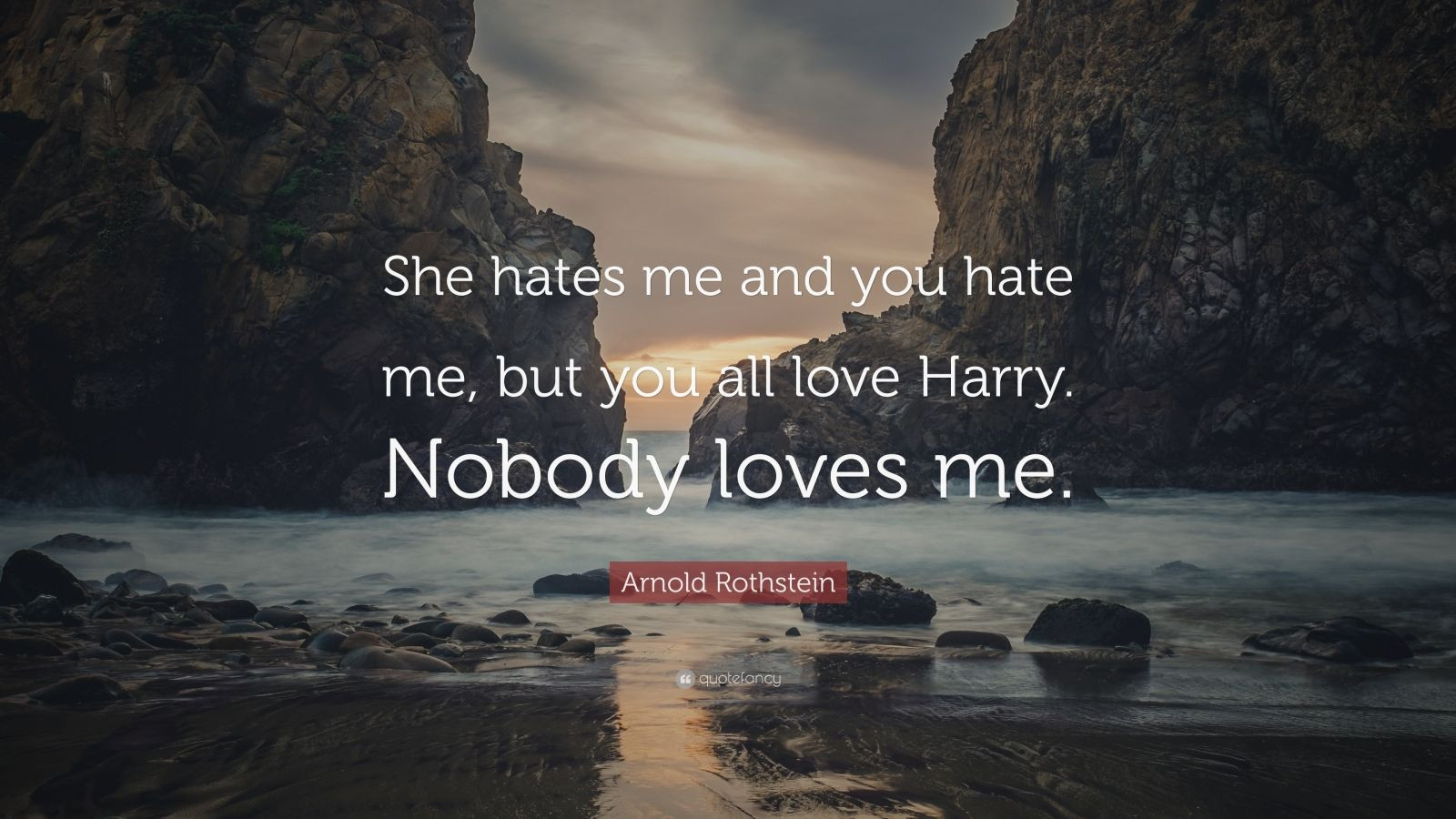 Nobody Loves Me Quotes
 Arnold Rothstein Quote “She hates me and you hate me but