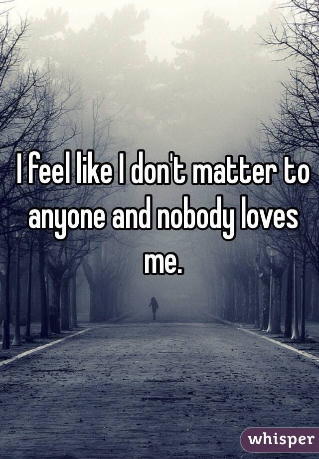Nobody Loves Me Quotes
 Nobody loves me