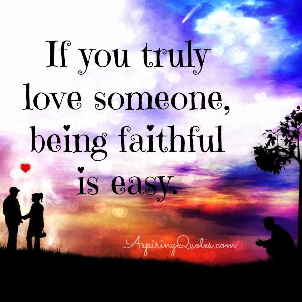 Quotes About Being Loyal In A Relationship
 If you truly love someone being faithful is easy