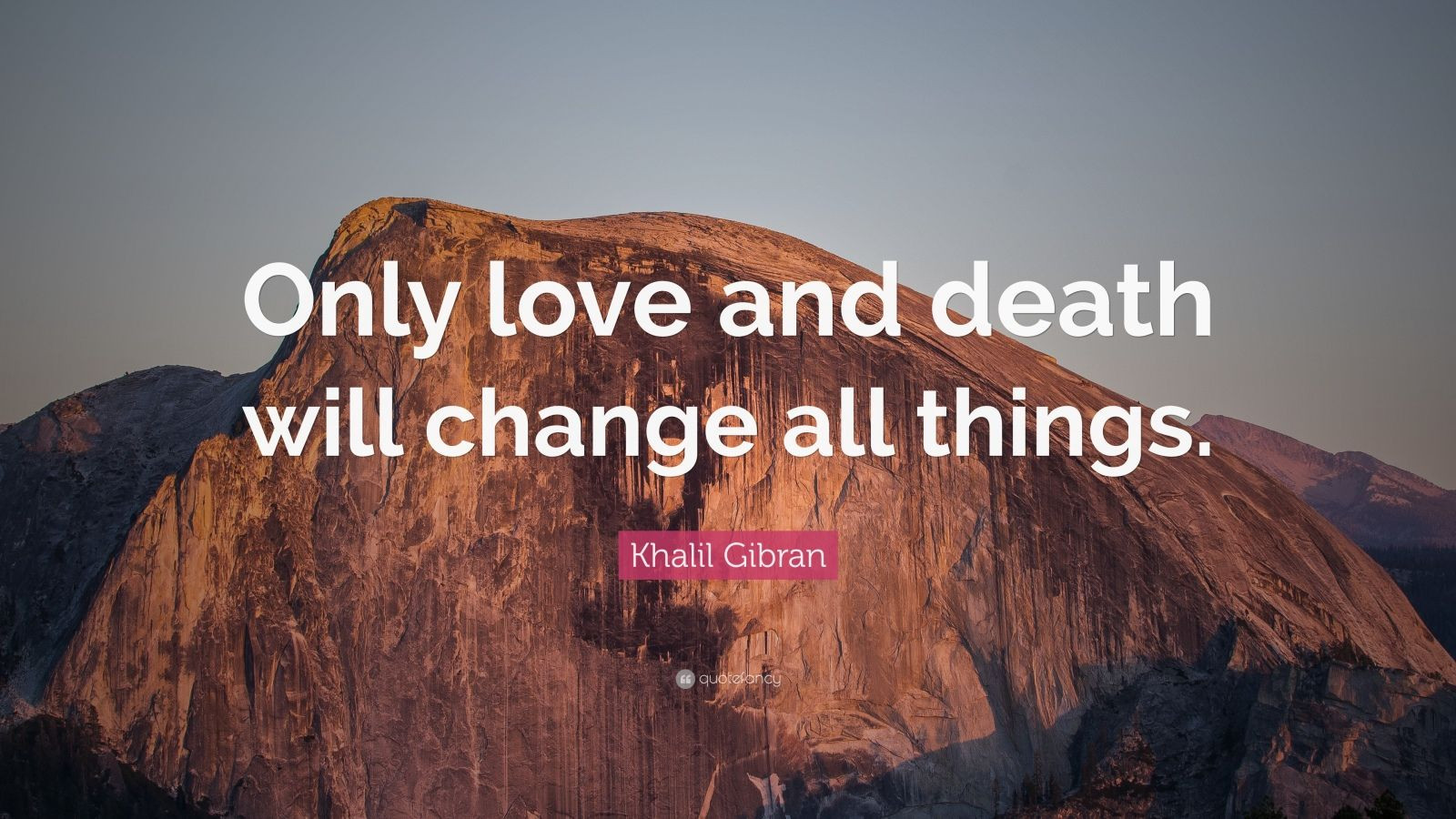 Quotes About Love And Death
 Khalil Gibran Quote “ ly love and will change all