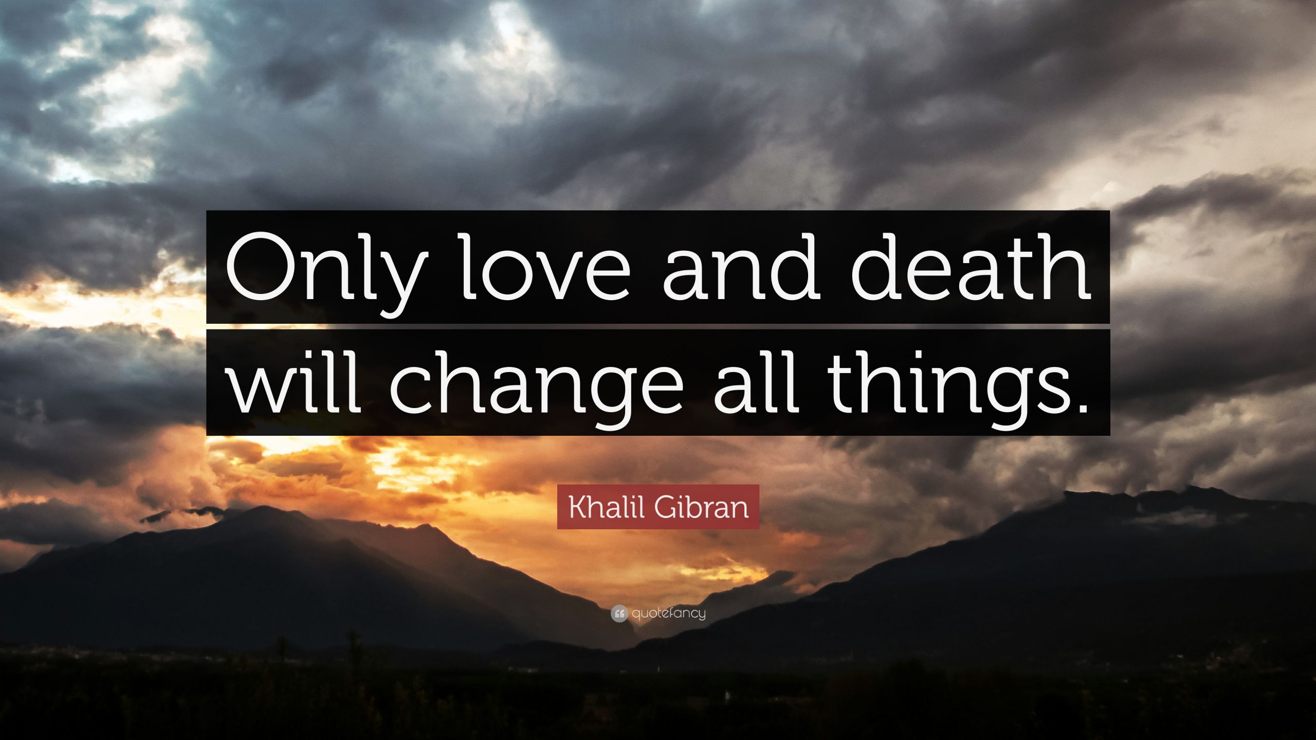 Quotes About Love And Death
 Khalil Gibran Quote “ ly love and will change all