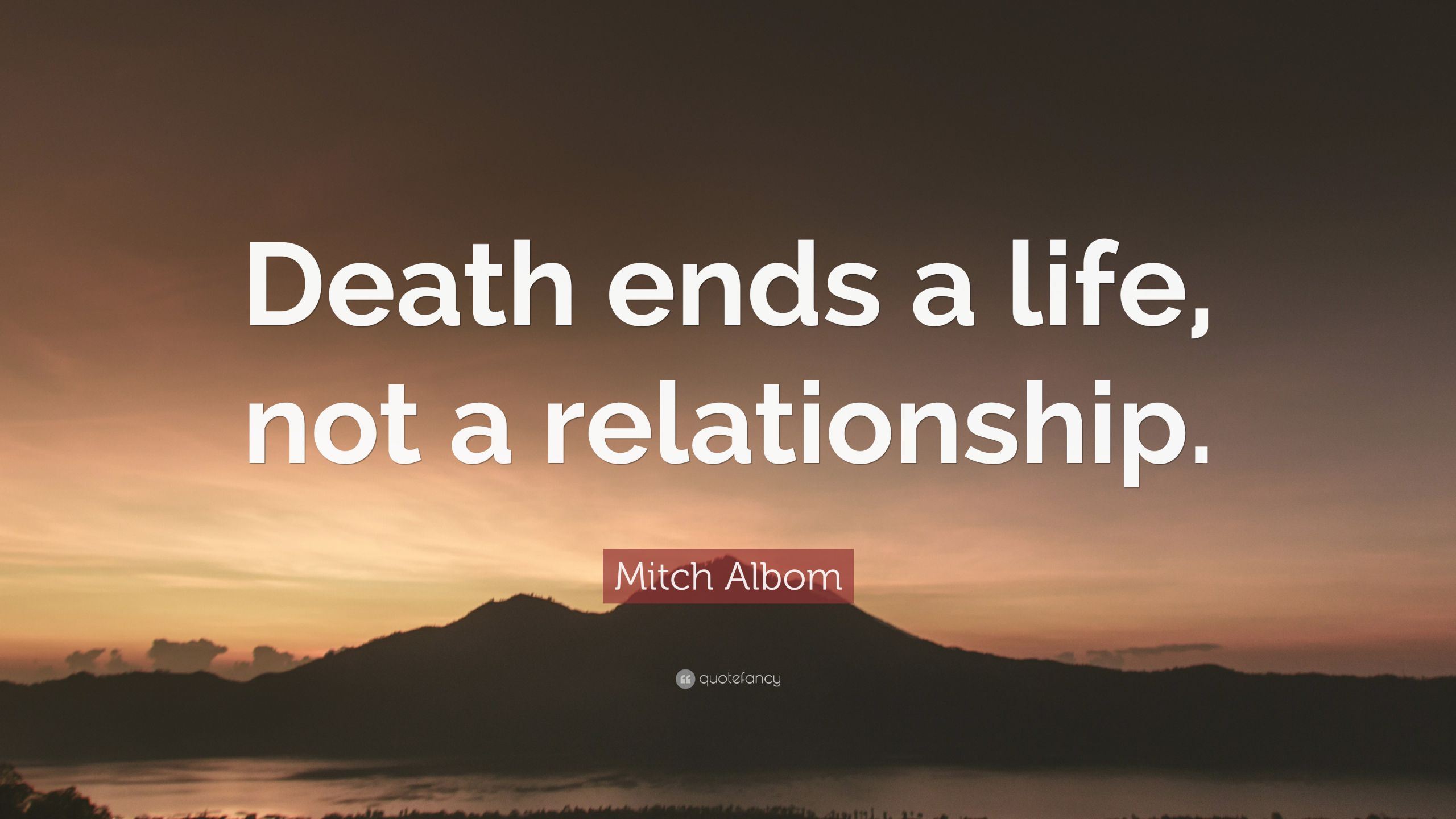 Quotes About Love And Death
 Mitch Albom Quote “Death ends a life not a relationship