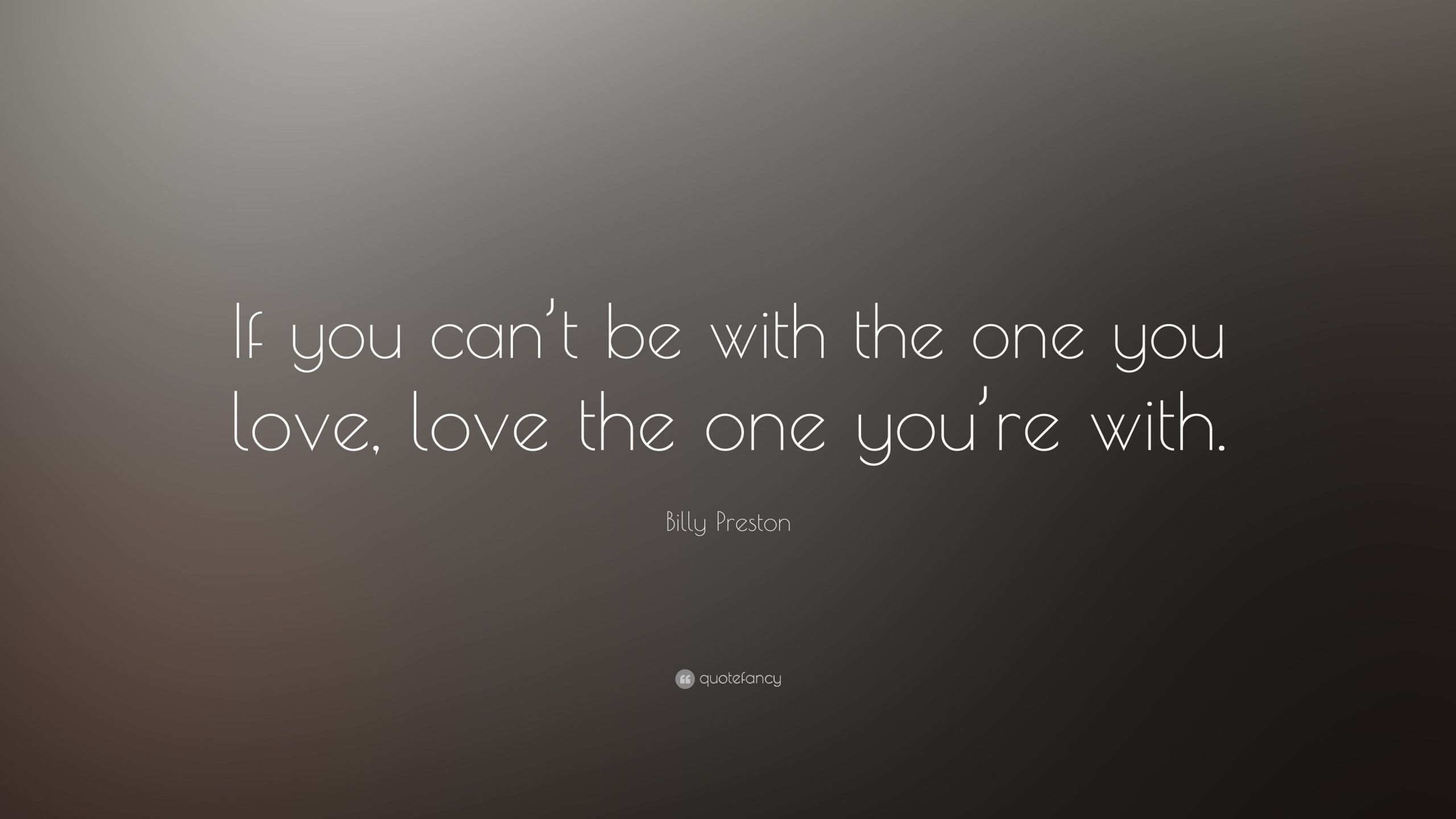 Quotes For The One You Love
 Billy Preston Quote “If you can’t be with the one you