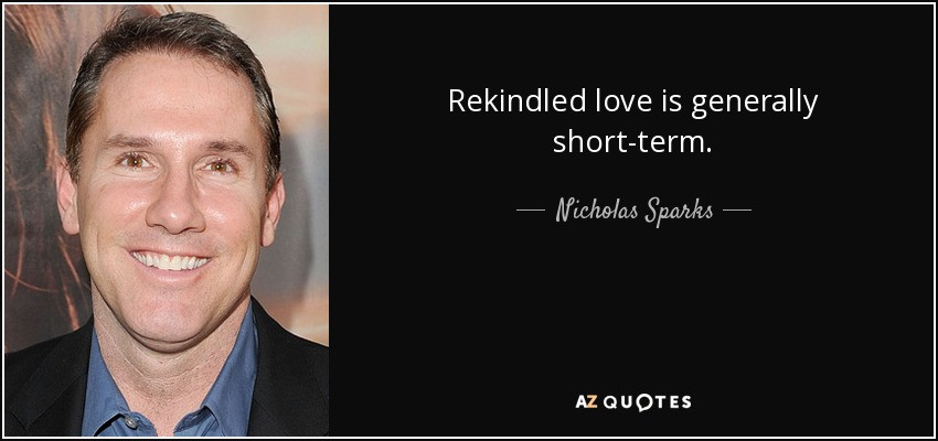 Rekindled Love Quotes
 Nicholas Sparks quote Rekindled love is generally short term